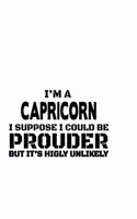 I'm A Capricorn I Suppose I Could Be Prouder But It's Highly Unlikely: Funny Capricorn Notebook, Journal Gift, Diary, Doodle Gift or Notebook - 6 x 9 Compact Size- 109 Blank Lined Pages