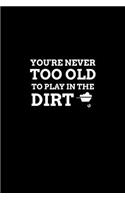 You're Never Too Old to Play in the Dirt