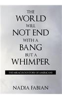 The World Will Not End with a Bang But a Wimper - The Miraculous Story of the Americans