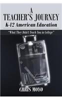 A Teacher's Journey: K-12 American Education: What They Didn't Teach You in College