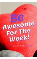 Be Awesome For The Week!: Weekly Assignment Planner For Students Or Back To School Kids, 110 pages of Weekly Planner for Each Month - 6" x 9" size with Elegant Cover