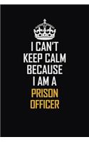 I Can't Keep Calm Because I Am A Prison Officer: Motivational Career Pride Quote 6x9 Blank Lined Job Inspirational Notebook Journal