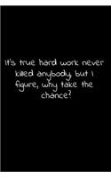 It's true hard work never killed anybody, but I figure, why take the chance?