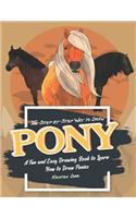 The Step-by-Step Way to Draw Pony: A Fun and Easy Drawing Book to Learn How to Draw Ponies