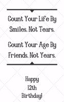 Count Your Life By Smiles, Not Tears. Happy 12th Birthday!: Count Your Life By Smiles 12th Birthday Card Quote Journal / Notebook / Diary / Greetings / Appreciation Gift (6 x 9 - 110 Blank Lined Pages)