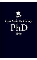 Don't Make Me Use My PHD Voice: 6x9" Lined Notebook/Journal Funny Gift Idea For PhD Students And Graduates