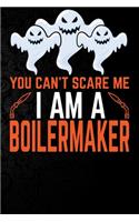 You Can't Scare Me I'm a Boiler maker: Perfect Halloween Gift For Boiler maker, 100 Pages 6*9 Cute Lined Journal Notebook For Boiler maker Gift It To your Boiler maker Dad or Boiler maker