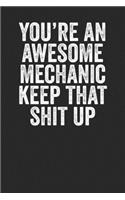 You're An Awesome Mechanic Keep That Shit Up: Blank Lined Notebook Journal - Gift for Mechanics, automobile mechanics, general mechanics, industrial mechanics, funny saying, sarcastic saying