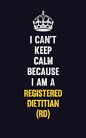 I Can't Keep Calm Because I Am A Registered dietitian (RD): Motivational and inspirational career blank lined gift notebook with matte finish