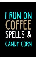 I Run On Coffee, Spells and Candy Corn: My Prayer Journal, Diary Or Notebook For Coffee Lover. 110 Story Paper Pages. 6 in x 9 in Cover.