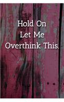 Hold On Let Me Overthink This. Notebook: Lined Journal, 120 Pages, 6 x 9, Funny Gift For Teammate Journal, Pink Fence Matte Finish