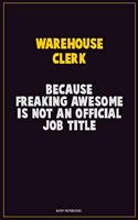Warehouse Clerk, Because Freaking Awesome Is Not An Official Job Title: Career Motivational Quotes 6x9 120 Pages Blank Lined Notebook Journal