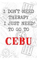 I Don't Need Therapy I Just Need To Go To Cebu