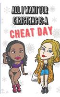 All I Want For Christmas Is A Cheat Day: Wonderful Xmas Holiday Adult Humor Inspired Notebook Cover to Show Off What We Love and What You Really Want. Fun Notebook with Lined Pages.