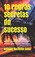 10 regras secretas do sucesso: Manual detalhado dos princípios e atitudes para realizar seus sonhos