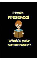 I teach Preschool What's your superpower?: Blank Lined Journals for preschool teachers (6"x9") 110 pages, Teacher Appreciation Gift- ThankYou Gift for Preschool Teachers, Kindergarten, End of