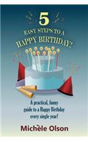 5 Easy Steps To A Happy Birthday!: A practical, funny guide to a Happy Birthday every single year!