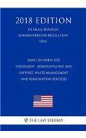 Small Business Size Standards - Administrative and Support, Waste Management and Remediation Services (Us Small Business Administration Regulation) (Sba) (2018 Edition)