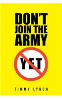 Don't Join the Army Yet!!