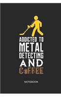 Addicted to Metal Detecting and Coffee Notebook
