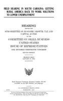 Field hearing in South Carolina: getting rural America back to work: solutions to lower unemployment, hearing before the Subcommittee on Economic Growth, Tax and Capital Access of t