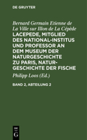Bernard Germain Etienne de la Ville Sur Illon de la Cépède: Lacepede, Mitglied Des National-Institus Und Professor an Dem Museum Der Naturgeschichte Zu Paris, Naturgeschichte Der Fische. Band 2, Abteilung 2
