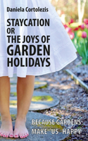 Staycation or the Joys of Garden Holidays: Because Gardens Make Us Happy