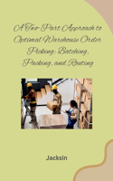 Two-Part Approach to Optimal Warehouse Order Picking: Batching, Packing, and Routing