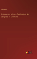 Argument to Prove That Death is Not Obligatory on Christians