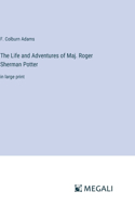 Life and Adventures of Maj. Roger Sherman Potter: in large print