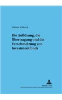Die Aufloesung, die Uebertragung und die Verschmelzung von Investmentfonds: (55 Frankfurter Wirtschaftsrechtliche Studien)