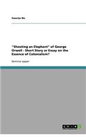 "Shooting an Elephant" of George Orwell - Short Story or Essay on the Essence of Colonialism?: (English)