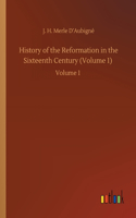 History of the Reformation in the Sixteenth Century (Volume 1)