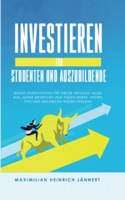 Investieren fur Studenten und Auszubildende: Kleine Investitionen fur groÃŸe Erfolge: Alles was junge Menschen zum Thema Borse, Aktien, ETFs und Immobilien wissen mussen! (German Edition)