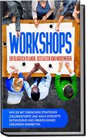 Workshops erfolgreich planen, gestalten und moderieren: Wie Sie mit einfachen Strategien zielorientierte und agile Konzepte entwickeln und uberzeugende Losungen erarbeiten (German Edition)