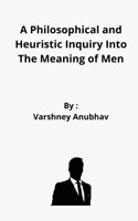 Philosophical and Heuristic Inquiry Into The Meaning of Men