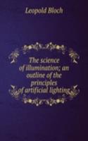 science of illumination; an outline of the principles of artificial lighting