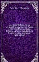 Innocentia vindicata: in qua gravissimis argumentis ex S. Thoma petitis ostenditur, angelicum doctorem pro Immaculato Conceptu Deiparae sensisse & scripsisse . (Latin Edition)