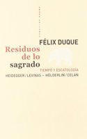 Residuos de lo sagrado: Tiempo y escatologia. Heidegger / Levinas - Holderlin / Celan