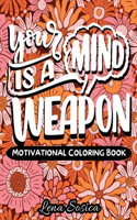 Your Mind is a Weapon: A Self-Empowering Motivational Coloring Book Filled with Powerful Affirmations, Encouraging Words, and Beautiful Designs to Help You Boost Your Self
