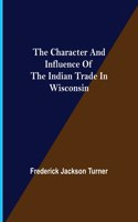 Character and Influence of the Indian Trade in Wisconsin