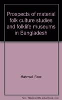 Prospects of Material Folk Culture Studies and Folklife Museums in Bangladesh