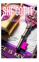 She Got It: Confidence is Key: Journey to Unlocking Confidence Starts Here!(1 She Got It: Confidence Is Key)
