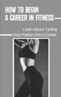 How To Begin A Career In Fitness: Learn About Turning Your Passion Into A Career: Personal Trainer Meaning