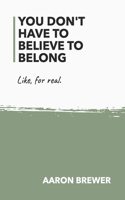 You Don't Have To Believe To Belong