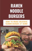 Ramen Noodle Burgers: How To Make Delicious Ramen Burger At Home: Asian Inspired Ramen Bun Burger