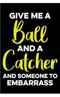 Softball Give me a Ball and a Catcher and Someone to Embarrass
