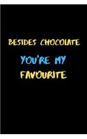 Besides Chocolate you're My favourite