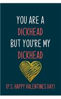 You are a dickhead but you're my dickhead