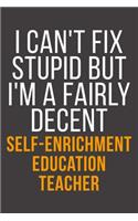 I Can't Fix Stupid But I'm A Fairly Decent Self-Enrichment Education Teacher: Funny Blank Lined Notebook For Coworker, Boss & Friend